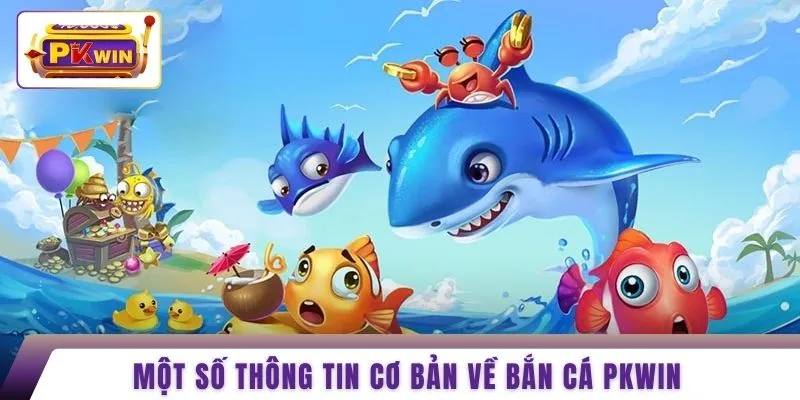 Một số thông tin cơ bản về bắn cá PKWIN 