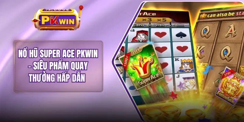 Nổ Hũ Super ACE PKWIN - Siêu Phẩm Quay Thưởng Hấp Dẫn