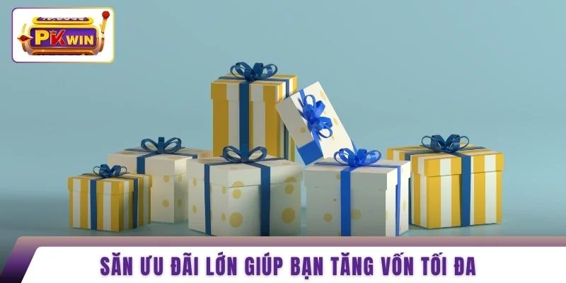 Săn ưu đãi lớn giúp bạn tăng vốn tối đa