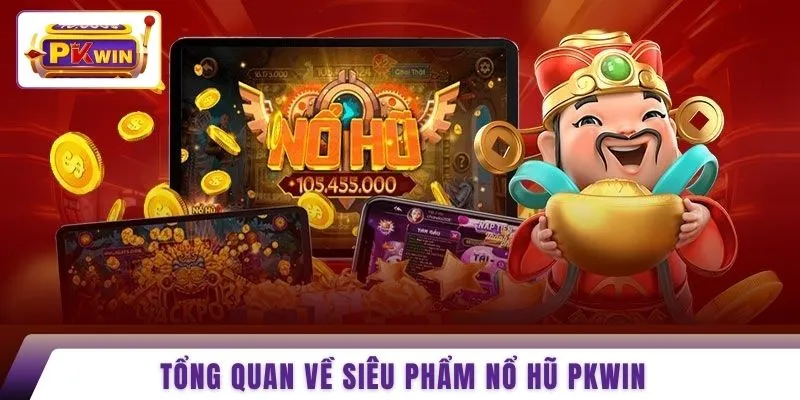 Tổng quan về siêu phẩm nổ hũ PKWIN 
